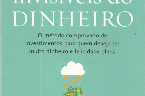 As Leis invisiveis do Dinheiro - O Método Comprovado de Investimentos para quem deseja ter muito dinheiro