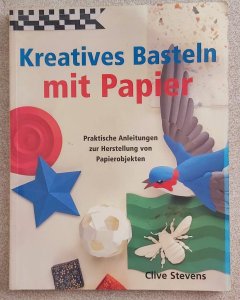 Kreatives Basteln Mit Papier, Praktische Anleitungen Zur Herstellung Von Papierobjekten, Clive Stevens
