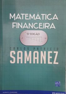 Matemática Financeira, 5ª Edição, Carlos Patricio Samanez