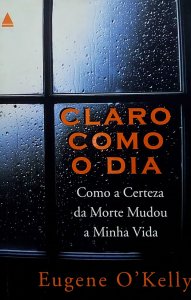 Claro Como o Dia. Como a Certeza da Morte Mudou a Minha Vida, Eugene O'Kelly