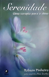 Serenidade. Uma Terapia Para a Alma, Robson Pinheiro, Pelo Espírito Alex Zarthu