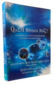 Quem Somos Nós? A Descoberta das Infinitas Possibilidades de Alterar a Realidade Diária, William Arntz, Betsy Chasse, Mark Vicente