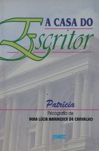 A Casa do Escritor, Patrícia, Psicografia de Vera Lúcia Marinzeck de Carvalho, Editora Petit
