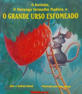 O Ratinho, O Morango Vermelho Maduro, e O Grande Urso Esfomeado, Don e Audrey Wood, Ilustrado por Don Wood