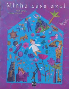 Minha Casa Azul, Alain Serres, Ilustrações Edmé Cannard, Tradução Marcos Bagno