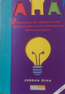 Aha, 10 Maneiras de Libertar Seu Espírito Criativo e Encontrar Grandes Idéias, Jordan Ayan