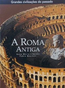 A Roma Antiga, Grandes Civilizações do Passado, Anna Maria Liberati, Fabio Bourbon